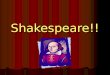 Shakespeare!!. Who was William Shakespeare? An English playwright and poet An English playwright and poet Lived in the late 1500s and early 1600s Lived