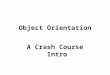 Object Orientation A Crash Course Intro. What is an Object? An object, in the context of object- oriented programming, is the association of a state with