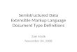 Semistructured Data Extensible Markup Language Document Type Definitions Zaki Malik November 04, 2008