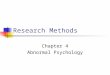 Research Methods Chapter 4 Abnormal Psychology. Researching Abnormal Behavior Scientific method Developing a hypothesis Research design