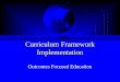 Curriculum Framework Implementation Outcomes Focused Education