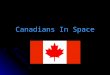 Canadians In Space. Canada Does Space? One of the large misconceptions is that since we do not have launch capability there is no viable space program