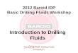 The Original Drilling Fluids Company™ 2012 Baroid IDP Basic Drilling Fluids Workshop Introduction to Drilling Fluids