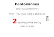 Pentominoes What is a pentomino? Well – you know what a domino is 2 squares joined exactly edge to edge