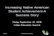 9/19/08Indian Education Summit Increasing Native American Student Achievement-A Success Story Friday September 19, 2008 Indian Education Summit