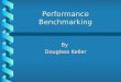 Performance Benchmarking By Douglass Keller. Introduction What is performance benchmarking?What is performance benchmarking? Why use benchmarking?Why