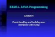 EE2E1. JAVA Programming Lecture 6 Event handling and building user interfaces with Swing