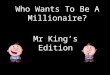 Who Wants To Be A Millionaire? Mr King’s Edition