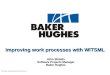 © 2005 Baker Hughes Incorporated All rights reserved. Improving work processes with WITSML John Shields Software Projects Manager Baker Hughes
