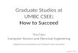 Graduate Studies at UMBC CSEE: How to Succeed Tim Finin Computer Science and Electrical Engineering Adapted from presentations by Professor Marie desJardins