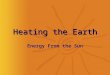 Heating the Earth Energy From the Sun. Where We Get Our Energy The Sun is a major source of energy for Earth