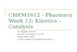CHEM1612 - Pharmacy Week 12: Kinetics – Catalysis Dr. Siegbert Schmid School of Chemistry, Rm 223 Phone: 9351 4196 E-mail: siegbert.schmid@sydney.edu.au