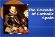 The Crusade of Catholic Spain. Charles V "I speak Spanish to God, Italian to women, French to men and German to my horse."