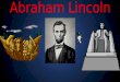 Abraham Lincoln Born Abraham Lincoln was born in Kentucky woods in 1809