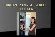 ORGANIZING A SCHOOL LOCKER. What do dirty/unorganized lockers lead to?
