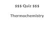 $$$ Quiz $$$ Thermochemistry. Gives off heat (emits) exothermic