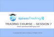 1 TRADING COURSE – SESSION 7  © Copyright 2014. Options Trading IQ. All Rights reserved