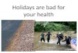 Holidays are bad for your health. A Horrible Time!