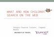 WHAT AND HOW CHILDREN SEARCH ON THE WEB Sergio Duarte Torres, Ingmar Weber