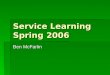 Service Learning Spring 2006 Ben McFarlin. What is so important about community service?  One of the most rewarding aspects of community service is being