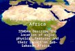 Physical Features of Africa SSWG4a Describe the location of major physical features and their impact on Sub-Saharan Africa