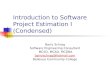 Introduction to Software Project Estimation I (Condensed) Barry Schrag Software Engineering Consultant MCSD, MCAD, MCDBA barryschrag@hotmail.com Bellevue