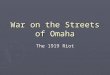 War on the Streets of Omaha The 1919 Riot. Summer 1919 ► It’s a hot a humid summer in Omaha ► Crime is at an all time high for the City of Omaha ► More