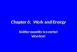 Chapter 6: Work and Energy Neither quantity is a vector! Woo hoo!
