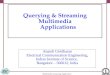 Multimedia streaming Application Anandi Giridharan Electrical Communication Engineering, Indian Institute of Science, Bangalore – 560012, India Querying