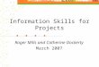 Information Skills for Projects Roger Mills and Catherine Dockerty March 2007