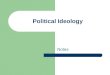 Political Ideology Notes Ideology Defined Ideology is a set of basic beliefs about life, culture, government, and society. Politics – Process by which