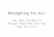 Retargeting For ALL! How, When, And Where To Retarget People Who Visit Your Page, But First…
