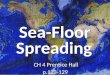 Sea-Floor CH 4 Prentice Hall p.123-129 CH 4 Prentice Hall p.123-129 Spreading