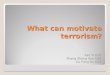 What can motivate terrorism? Fan Yi (12) Phang Zheng Xun (26) Liu Fang Xu (22)