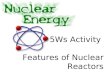 5Ws Activity Features of Nuclear Reactors. The nuclear reactor Control rods Moderator and coolant (water) Steel vessel Fuel pins Pump Concrete shield