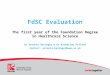FdSC Evaluation The first year of the Foundation Degree in Healthcare Science Dr Antonia Beringer & Dr Katherine Pollard Contact: antonia.beringer@uwe.ac.uk