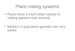 Plant mating systems Plants have a much wider variety of mating patterns than animals Markers in population genetics are very useful