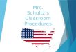 Mrs. Schultz’s Classroom Procedures. Entering The Room  Enter the classroom quietly  Gather required material (binder, pen, paper)  Sharpen pencil