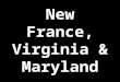 New France, Virginia & Maryland. Early French Explorers In 1524, France sent Giovanni da Verrazano to map the North American coastline and search for