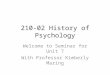 210-02 History of Psychology Welcome to Seminar for Unit 7 With Professor Kimberly Maring