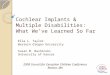 Cochlear Implants & Multiple Disabilities: What We’ve Learned So Far Ella L. Taylor Western Oregon University Susan M. Bashinski University of Kansas 2008