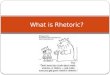 What is Rhetoric?. Origins of the word Aristotle: “the faculty of observing in any given case the available means of persuasion.” Simple: a thoughtful,