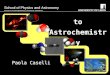 Introduction to Astrochemistry Paola Caselli School of Physics and Astronomy FACULTY OF MATHEMATICS & PHYSICAL SCIENCES
