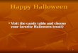 1 Happy Halloween Visit the candy table and choose your favorite Halloween treat Visit the candy table and choose your favorite Halloween treat