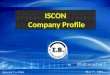 ISCON Company Profile ISCON Company Profile. ISCON Company Profile  Agenda  Company Profile  ISCON Success Story  ISCON Channel  Q &A