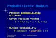 Probabilistic Models Produce probabilistic outcomesProduce probabilistic outcomes Given feature vectorGiven feature vector F = (f 1 = v 1 ^ … ^ f n = v