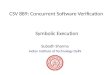 CSV 889: Concurrent Software Verification Subodh Sharma Indian Institute of Technology Delhi Symbolic Execution