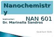 Instructor: Dr. Marinella Sandros 1 Nanochemistry NAN 601 Quantum Dots