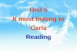 Unit 5 It must belong to Carla Reading. It must belong to Carla 同义句（ It must _____ _______. ） be Carla’s 否定句 ( It ________ be Carla’s.) can’t