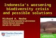 Indonesia’s worsening biodiversity crisis and possible solutions Richard A. Noske School of Environmental & Life Sciences Charles Darwin University Darwin,